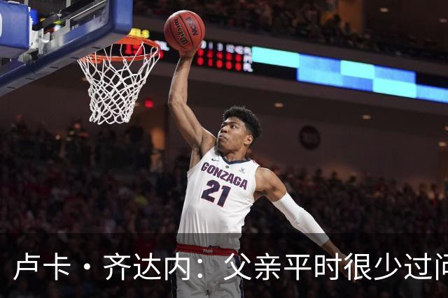 卢卡·齐达内：父亲平时很少过问我的工作 母亲倒会批评我的表现